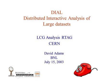 David Adams ATLAS DIAL Distributed Interactive Analysis of Large datasets David Adams BNL July 15, 2003 LCG Analysis RTAG CERN.