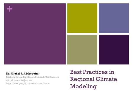 + Best Practices in Regional Climate Modeling Dr. Michel d. S. Mesquita Bjerknes Centre for Climate Research, Uni Research https://sites.google.com/site/mmeclimate.