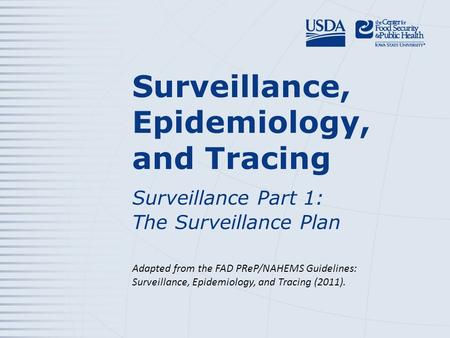 Surveillance, Epidemiology, and Tracing Surveillance Part 1: The Surveillance Plan Adapted from the FAD PReP/NAHEMS Guidelines: Surveillance, Epidemiology,