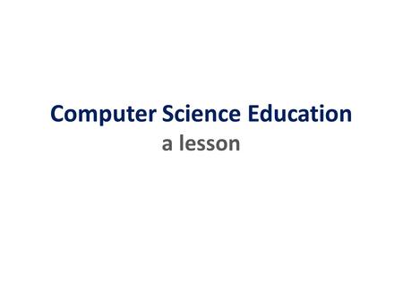 Computer Science Education a lesson. Education. Computer? Science. a lesson.
