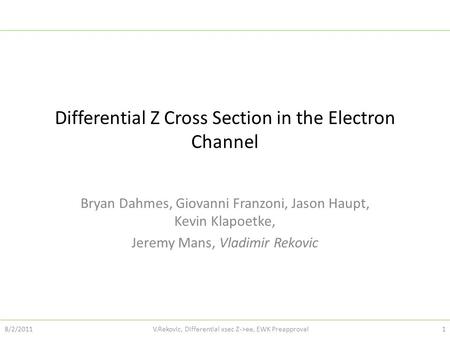Differential Z Cross Section in the Electron Channel Bryan Dahmes, Giovanni Franzoni, Jason Haupt, Kevin Klapoetke, Jeremy Mans, Vladimir Rekovic 8/2/20111V.Rekovic,