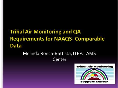 Melinda Ronca-Battista, ITEP, TAMS Center Tribal Air Monitoring and QA Requirements for NAAQS- Comparable Data.