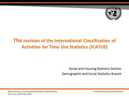 Expert Group on International Statistical Classifications New York, 19-22 May 2015 United Nations Statistics Division The revision of the International.