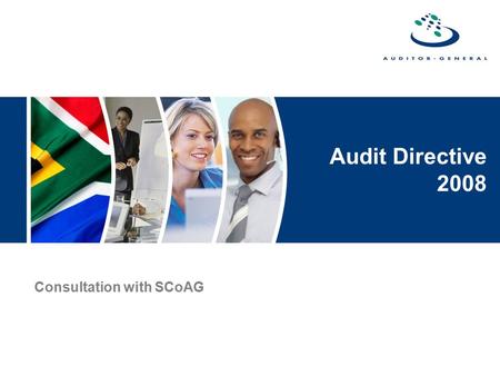 Audit Directive 2008 Consultation with SCoAG. Audit Directive - 2008 Objectives To complete the 2007 process of training on auditing standards To formally.
