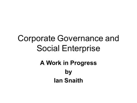 Corporate Governance and Social Enterprise A Work in Progress by Ian Snaith.