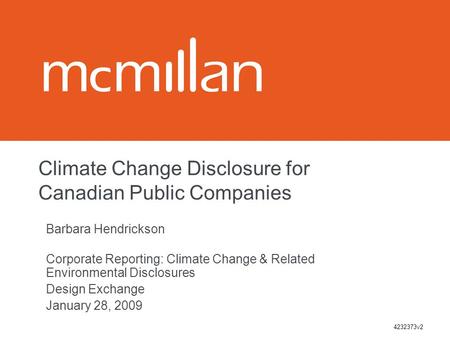 4232373v2 Climate Change Disclosure for Canadian Public Companies Barbara Hendrickson Corporate Reporting: Climate Change & Related Environmental Disclosures.
