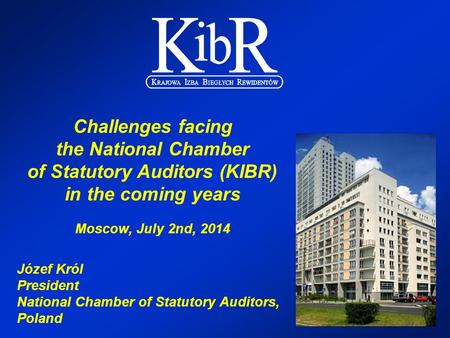 Józef Król President National Chamber of Statutory Auditors, Poland Challenges facing the National Chamber of Statutory Auditors (KIBR) in the coming years.