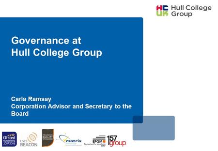 Governance at Hull College Group Carla Ramsay Corporation Advisor and Secretary to the Board.