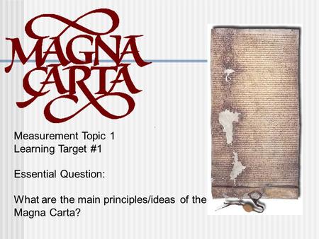 Measurement Topic 1 Learning Target #1 Essential Question: What are the main principles/ideas of the Magna Carta?