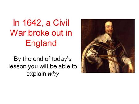 In 1642, a Civil War broke out in England
