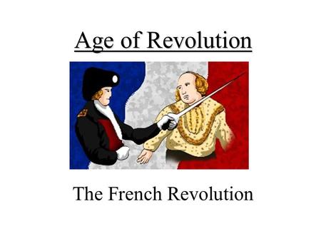 Age of Revolution The French Revolution.