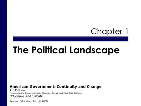Chapter 1 The Political Landscape Pearson Education, Inc. © 2008 American Government: Continuity and Change 9th Edition (to accompany Comprehensive, Alternate,