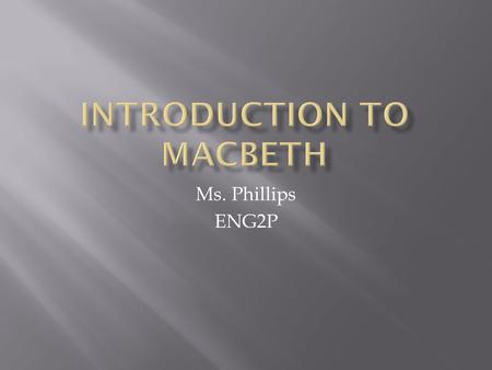 Ms. Phillips ENG2P.  Macbeth is a story about a noble man named Macbeth who wants to become king of Scotland.  Macbeth is told by three witches that.