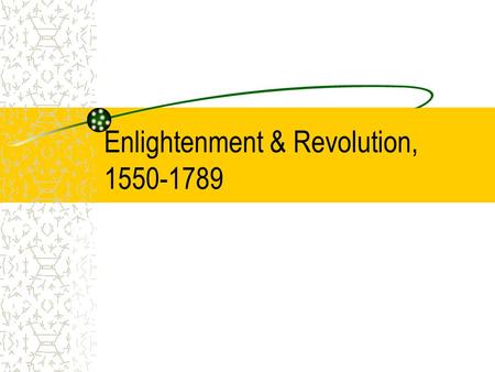 Enlightenment & Revolution, 1550-1789. Scientific Revolution Change in European thought in the mid-1500s Study of the natural world began to be characterized.