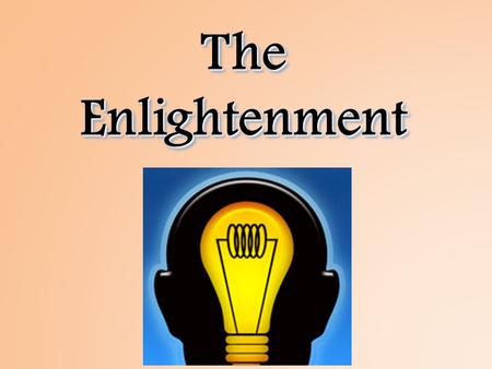 The Enlightenment. Time period known as the Enlightenment Scientific Revolution convinced many about the power of reason People wondered if reason could.