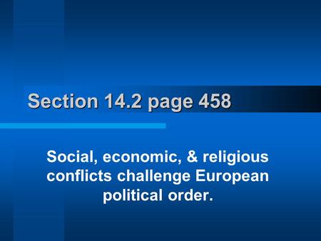 Section 14.2 page 458 Social, economic, & religious conflicts challenge European political order.