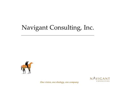 Navigant Consulting, Inc. One vision, one strategy, one company.