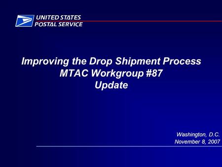 Improving the Drop Shipment Process MTAC Workgroup #87 Update Washington, D.C. November 8, 2007.