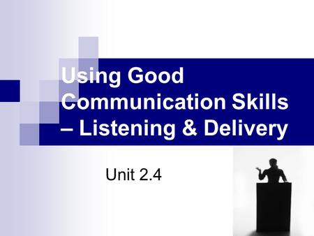Using Good Communication Skills – Listening & Delivery