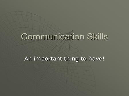 Communication Skills An important thing to have!.