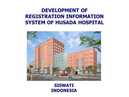 DEVELOPMENT OF REGISTRATION INFORMATION SYSTEM OF HUSADA HOSPITAL SISWATI INDONESIA.