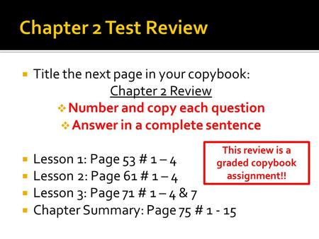  Title the next page in your copybook: Chapter 2 Review  Number and copy each question  Answer in a complete sentence  Lesson 1: Page 53 # 1 – 4 