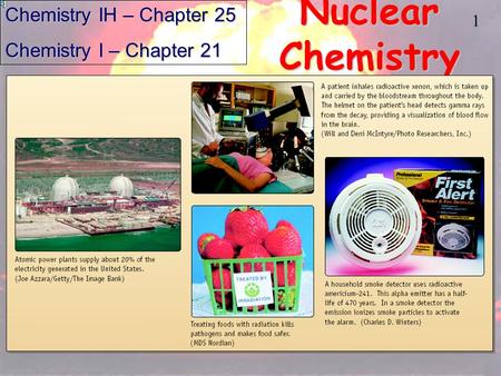 1 Nuclear Chemistry Chemistry IH – Chapter 25 Chemistry I – Chapter 21.