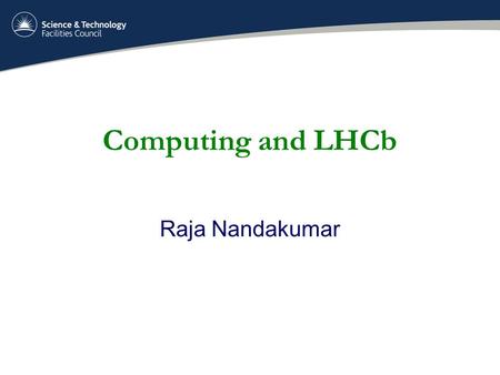 Computing and LHCb Raja Nandakumar. The LHCb experiment  Universe is made of matter  Still not clear why  Andrei Sakharov’s theory of cp-violation.