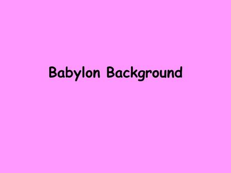 Babylon Background. Where is it? Pg. 52 in Atlas 43 degrees east, 33 degrees north.