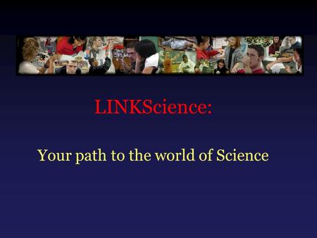 LINKScience: Your path to the world of Science. LINKScience Courses The study of science includes three fields: 1.Life Sciences 2.Physical Sciences 3.Earth.