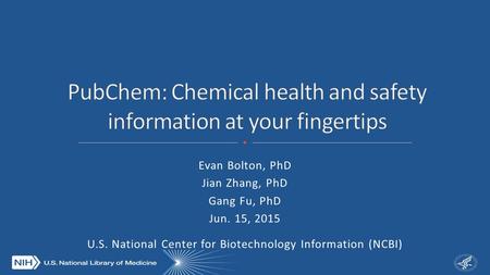 Evan Bolton, PhD Jian Zhang, PhD Gang Fu, PhD Jun. 15, 2015 U.S. National Center for Biotechnology Information (NCBI)