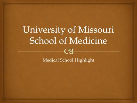 Medical School Highlight.   Location: Columbia, MO  Public; MD  Curriculum: PBL, early clinical work  Has Early Decision Program  Total Enrolled: