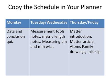 Copy the Schedule in Your Planner MondayTuesday/WednesdayThursday/Friday Data and conclusion quiz Measurement tools notes, metric length notes, Measuring.