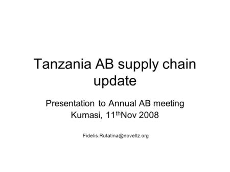 Tanzania AB supply chain update Presentation to Annual AB meeting Kumasi, 11 th Nov 2008
