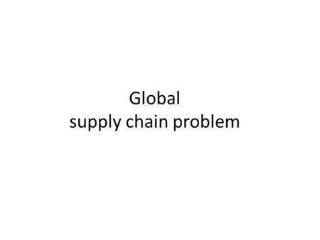 Global supply chain problem. Different Cases (CASE-1) In March 2000, a serious fire at the plant destroyed critical production equipment. Within three.