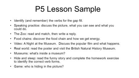 P5 Lesson Sample Identify (and remember) the verbs for the gap fill. Speaking practice: discuss the picture, what you can see and what you could do. The.