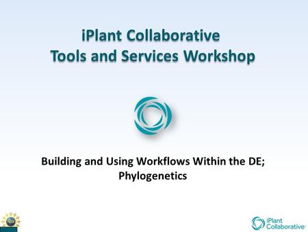 IPlant Collaborative Tools and Services Workshop iPlant Collaborative Tools and Services Workshop Building and Using Workflows Within the DE; Phylogenetics.