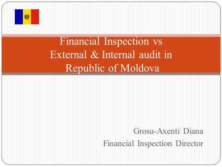 Grosu-Axenti Diana Financial Inspection Director Financial Inspection vs External & Internal audit in Republic of Moldova.