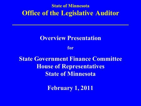 State of Minnesota Office of the Legislative Auditor _________________________________ Overview Presentation for State Government Finance Committee House.