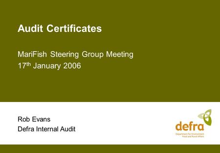 Audit Certificates MariFish Steering Group Meeting 17 th January 2006 Rob Evans Defra Internal Audit.