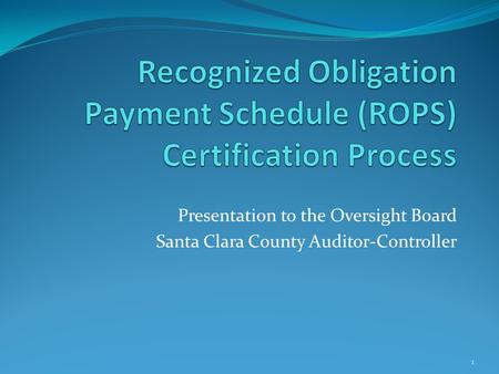 Presentation to the Oversight Board Santa Clara County Auditor-Controller 1.