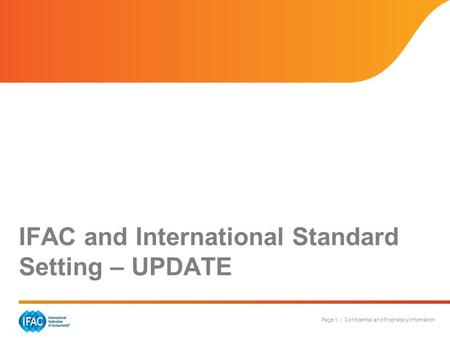Page 1 | Confidential and Proprietary Information IFAC and International Standard Setting – UPDATE.