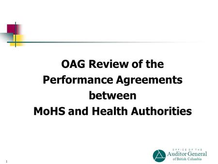 O F F I C E O F T H E Auditor General of British Columbia 1 OAG Review of the Performance Agreements between MoHS and Health Authorities.