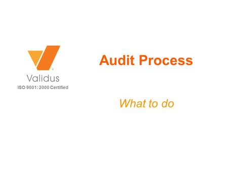 ISO 9001: 2000 Certified Audit Process What to do.