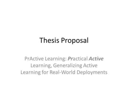Thesis Proposal PrActive Learning: Practical Active Learning, Generalizing Active Learning for Real-World Deployments.