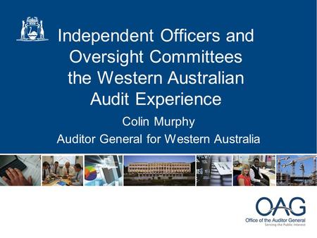 Independent Officers and Oversight Committees the Western Australian Audit Experience Colin Murphy Auditor General for Western Australia.