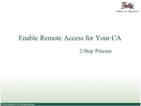 © Tally Solutions Pvt. Ltd. All Rights Reserved Enable Remote Access for Your CA 2-Step Process.