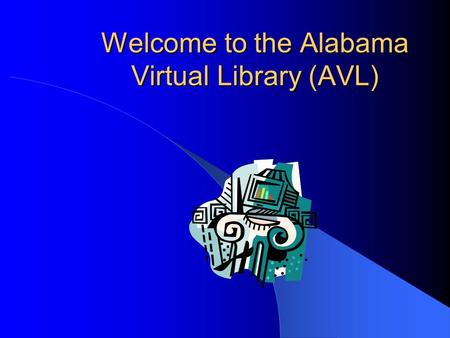 Welcome to the Alabama Virtual Library (AVL). What is the AVL?  AVL provides all students, teachers, and citizens of the State of Alabama with online.