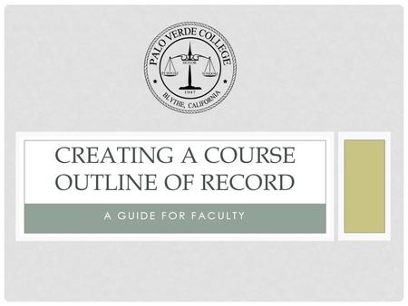 A GUIDE FOR FACULTY CREATING A COURSE OUTLINE OF RECORD.