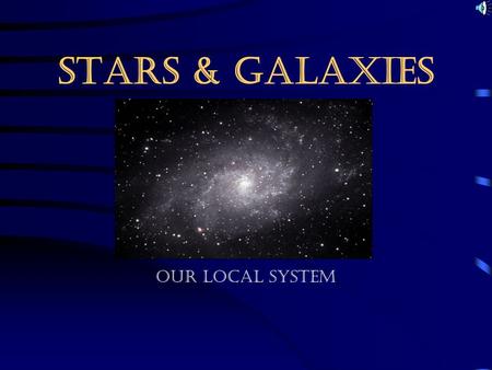 STARS & GALAXIES Our Local System. A STAR PARTY!!! The largest gatherings in the universe! Galaxies-Are large scale groups of stars that are bounded together.
